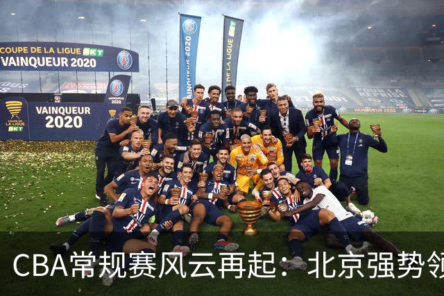 CBA常规赛风云再起：北京强势领跑 广东艰难首胜